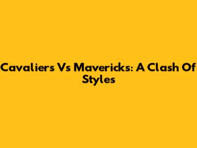 Cavaliers Vs Mavericks: A Clash Of Styles