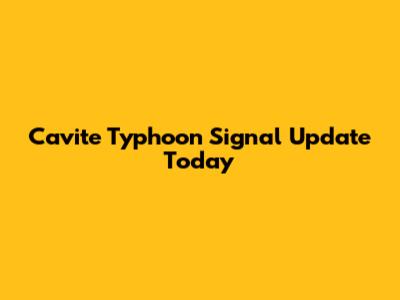 Cavite Typhoon Signal Update Today