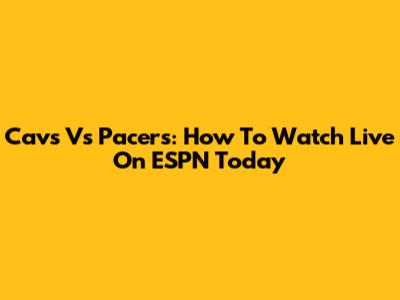 Cavs Vs Pacers: How To Watch Live On ESPN Today