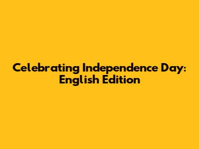 Celebrating Independence Day: English Edition