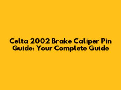 Celta 2002 Brake Caliper Pin Guide: Your Complete Guide
