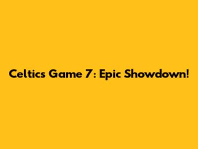 Celtics Game 7: Epic Showdown!
