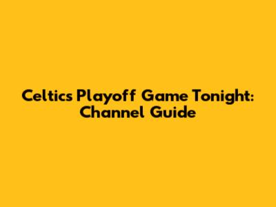 Celtics Playoff Game Tonight: Channel Guide