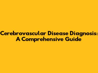 Cerebrovascular Disease Diagnosis: A Comprehensive Guide