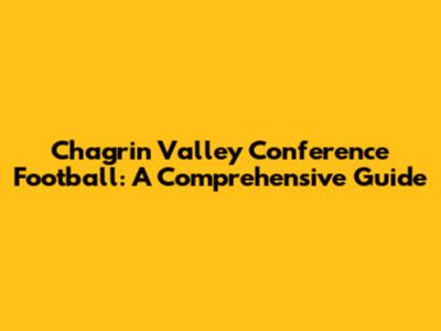 Chagrin Valley Conference Football: A Comprehensive Guide