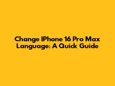Change IPhone 16 Pro Max Language: A Quick Guide