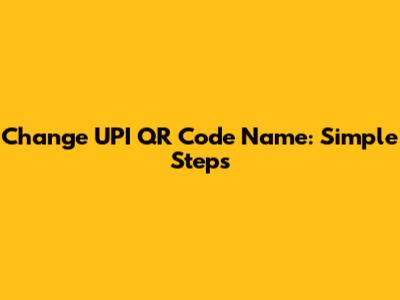 Change UPI QR Code Name: Simple Steps