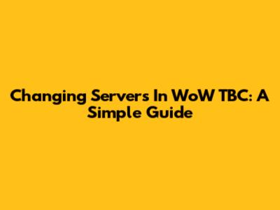 Changing Servers In WoW TBC: A Simple Guide