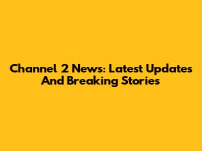 Channel 2 News: Latest Updates And Breaking Stories