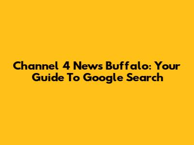Channel 4 News Buffalo: Your Guide To Google Search