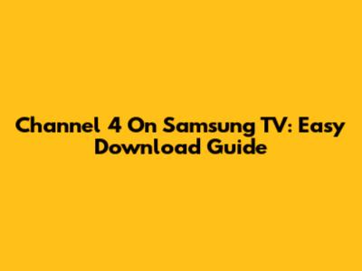Channel 4 On Samsung TV: Easy Download Guide