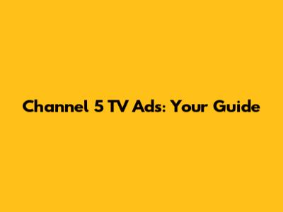 Channel 5 TV Ads: Your Guide