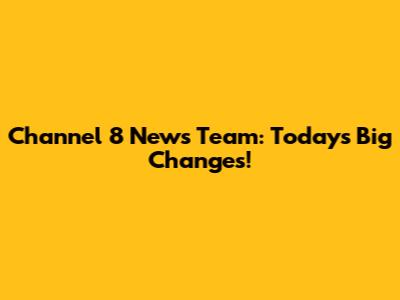 Channel 8 News Team: Today's Big Changes!