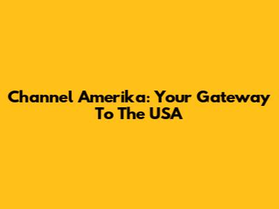 Channel Amerika: Your Gateway To The USA