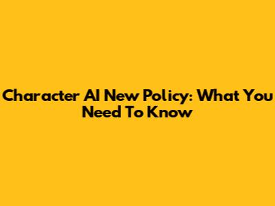 Character AI New Policy: What You Need To Know