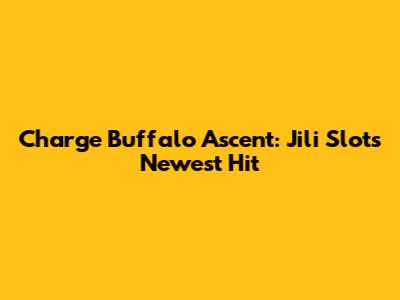 Charge Buffalo Ascent: Jili Slot's Newest Hit