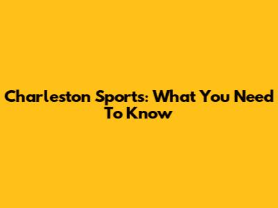 Charleston Sports: What You Need To Know