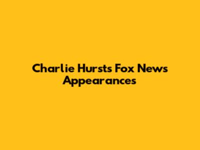 Charlie Hurst's Fox News Appearances