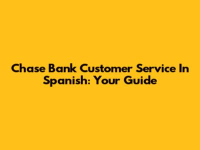 Chase Bank Customer Service In Spanish: Your Guide