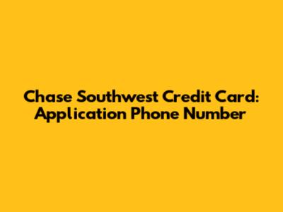 Chase Southwest Credit Card: Application Phone Number