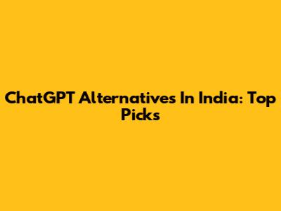 ChatGPT Alternatives In India: Top Picks