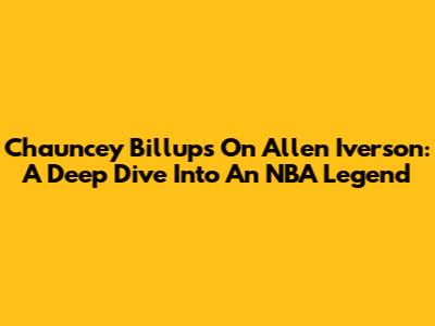 Chauncey Billups On Allen Iverson: A Deep Dive Into An NBA Legend
