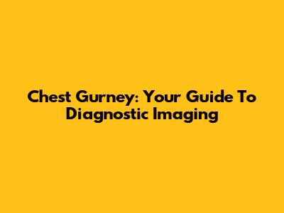 Chest Gurney: Your Guide To Diagnostic Imaging