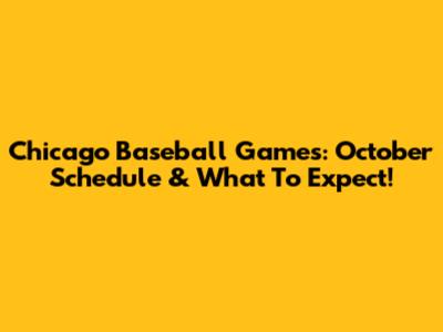 Chicago Baseball Games: October Schedule & What To Expect!