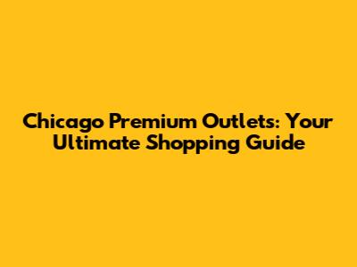 Chicago Premium Outlets: Your Ultimate Shopping Guide