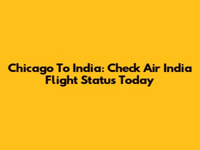 Chicago To India: Check Air India Flight Status Today