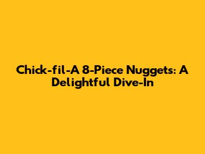 Chick-fil-A 8-Piece Nuggets: A Delightful Dive-In
