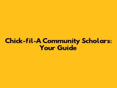 Chick-fil-A Community Scholars: Your Guide