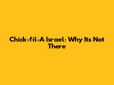 Chick-fil-A Israel: Why It's Not There