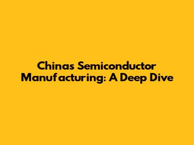 China's Semiconductor Manufacturing: A Deep Dive