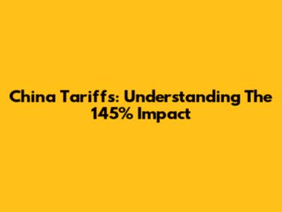 China Tariffs: Understanding The 145% Impact