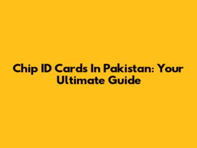 Chip ID Cards In Pakistan: Your Ultimate Guide