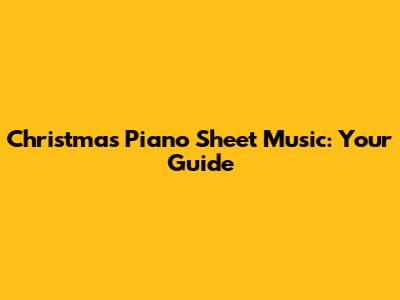 Christmas Piano Sheet Music: Your Guide