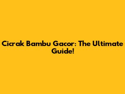 Cicrak Bambu Gacor: The Ultimate Guide!