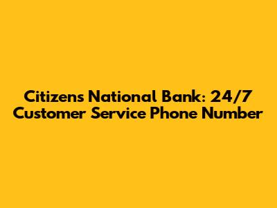 Citizens National Bank: 24/7 Customer Service Phone Number