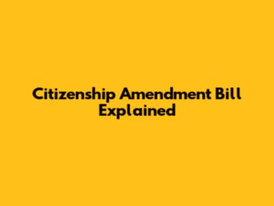 Citizenship Amendment Bill Explained