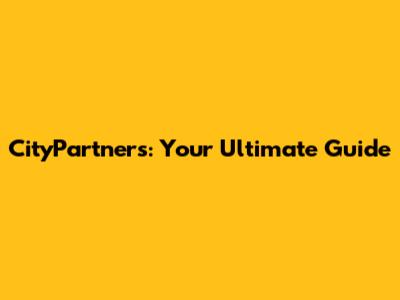 CityPartners: Your Ultimate Guide