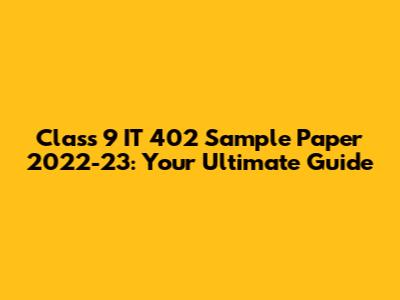 Class 9 IT 402 Sample Paper 2022-23: Your Ultimate Guide