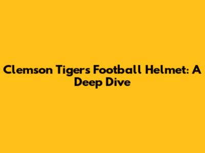 Clemson Tigers Football Helmet: A Deep Dive