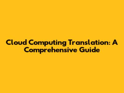 Cloud Computing Translation: A Comprehensive Guide