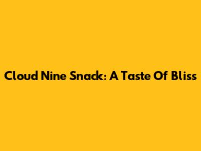 Cloud Nine Snack: A Taste Of Bliss