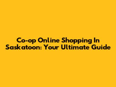 Co-op Online Shopping In Saskatoon: Your Ultimate Guide