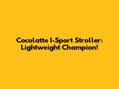 Cocolatte I-Sport Stroller: Lightweight Champion!