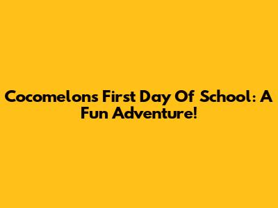 Cocomelon's First Day Of School: A Fun Adventure!