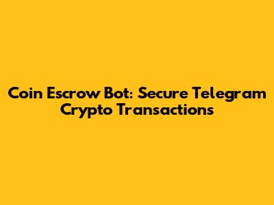Coin Escrow Bot: Secure Telegram Crypto Transactions