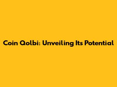 Coin Qolbi: Unveiling Its Potential
